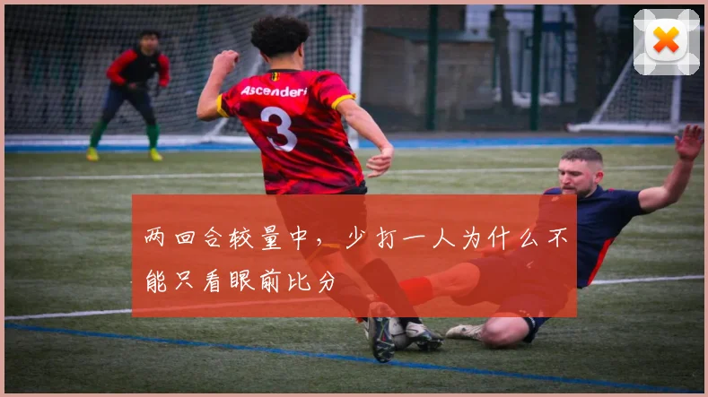 两回合较量中，少打一人为什么不能只看眼前比分