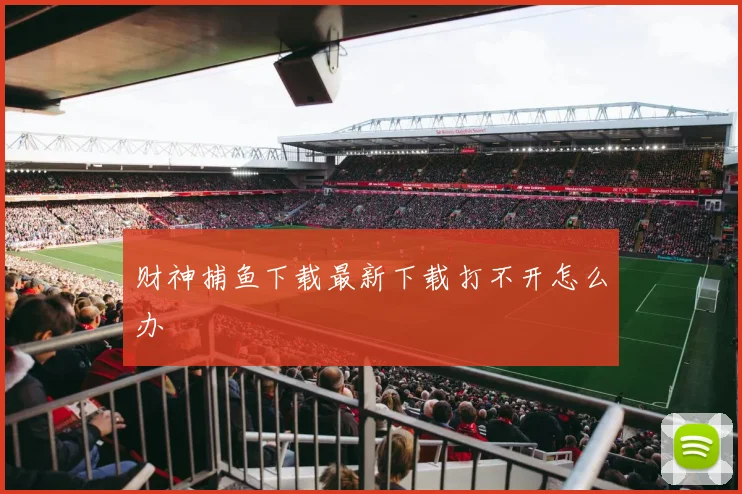 财神捕鱼下载最新下载打不开怎么办