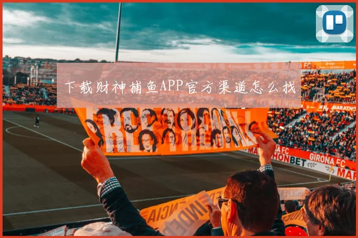 下载财神捕鱼APP官方渠道怎么找