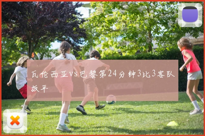 瓦伦西亚vs巴黎第24分钟3比3客队扳平